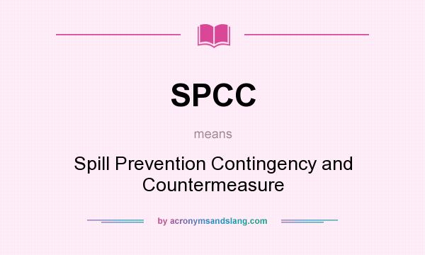 What does SPCC mean? It stands for Spill Prevention Contingency and Countermeasure