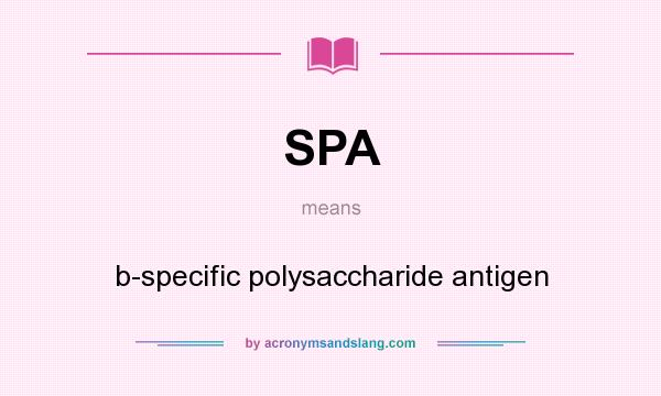 What does SPA mean? It stands for b-specific polysaccharide antigen