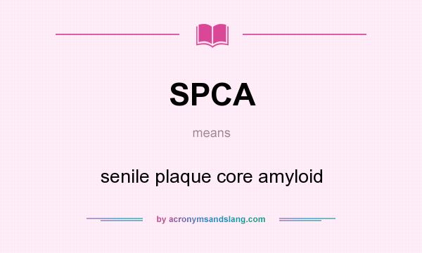 What does SPCA mean? It stands for senile plaque core amyloid