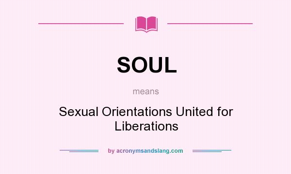 What does SOUL mean? It stands for Sexual Orientations United for Liberations