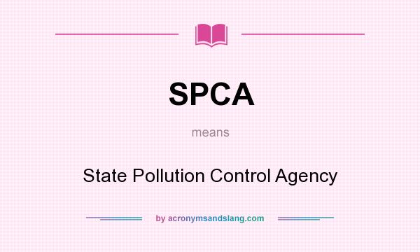 What does SPCA mean? It stands for State Pollution Control Agency