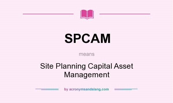 What does SPCAM mean? It stands for Site Planning Capital Asset Management