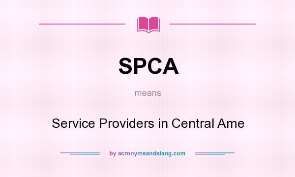 What does SPCA mean? It stands for Service Providers in Central Ame