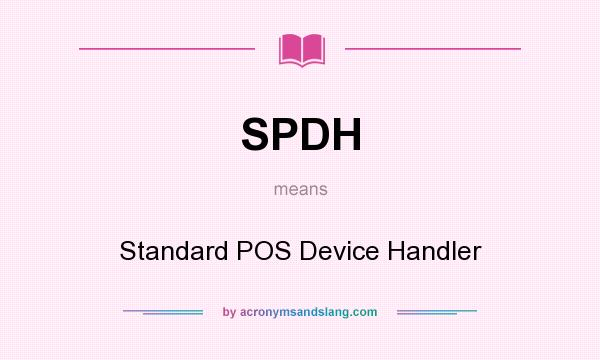 What does SPDH mean? It stands for Standard POS Device Handler