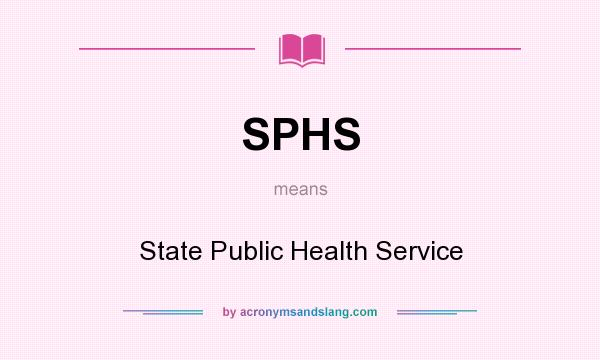 What does SPHS mean? It stands for State Public Health Service
