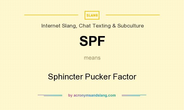 What does SPF mean? It stands for Sphincter Pucker Factor