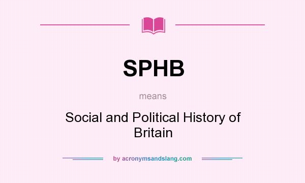 What does SPHB mean? It stands for Social and Political History of Britain