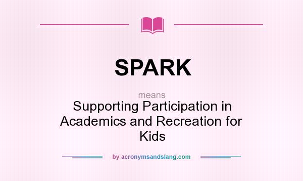 What does SPARK mean? It stands for Supporting Participation in Academics and Recreation for Kids