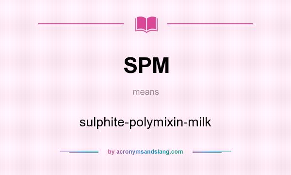 What does SPM mean? It stands for sulphite-polymixin-milk