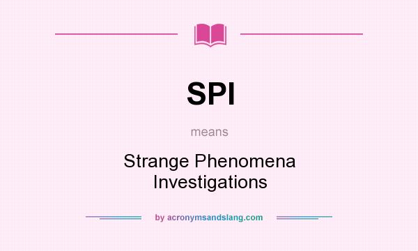 What does SPI mean? It stands for Strange Phenomena Investigations