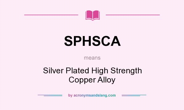 What does SPHSCA mean? It stands for Silver Plated High Strength Copper Alloy