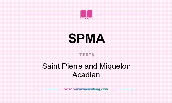 What does SPMA mean? It stands for Saint Pierre and Miquelon Acadian