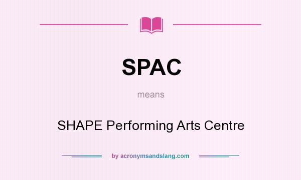What does SPAC mean? It stands for SHAPE Performing Arts Centre