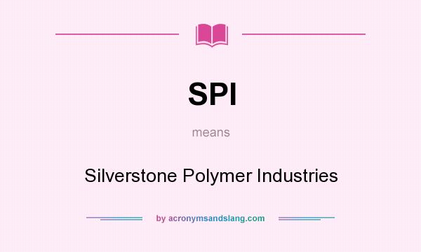 What does SPI mean? It stands for Silverstone Polymer Industries