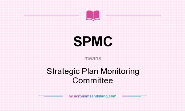 What does SPMC mean? It stands for Strategic Plan Monitoring Committee
