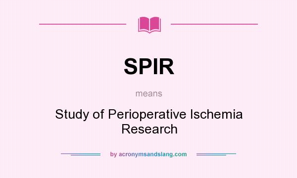 What does SPIR mean? It stands for Study of Perioperative Ischemia Research