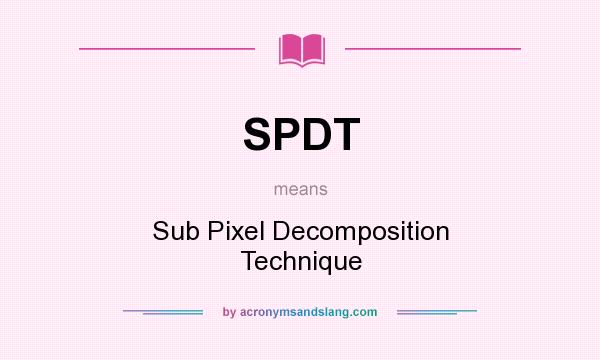 What does SPDT mean? It stands for Sub Pixel Decomposition Technique