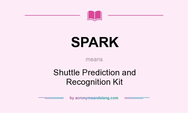What does SPARK mean? It stands for Shuttle Prediction and Recognition Kit