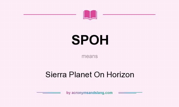 What does SPOH mean? It stands for Sierra Planet On Horizon
