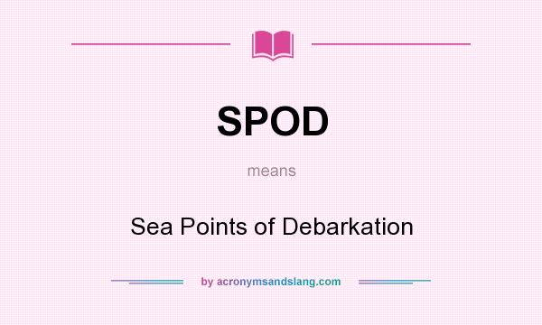 What does SPOD mean? It stands for Sea Points of Debarkation