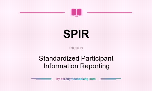 What does SPIR mean? It stands for Standardized Participant Information Reporting