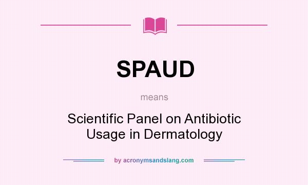 What does SPAUD mean? It stands for Scientific Panel on Antibiotic Usage in Dermatology