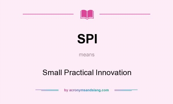 What does SPI mean? It stands for Small Practical Innovation