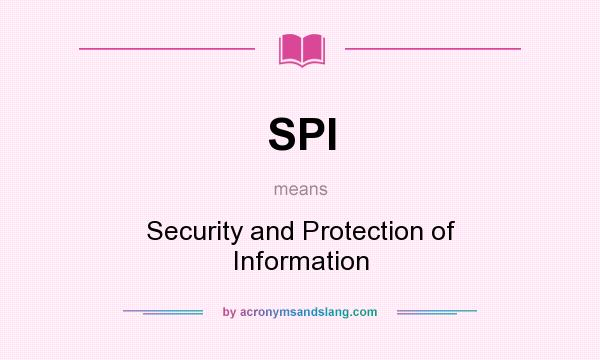 What does SPI mean? It stands for Security and Protection of Information