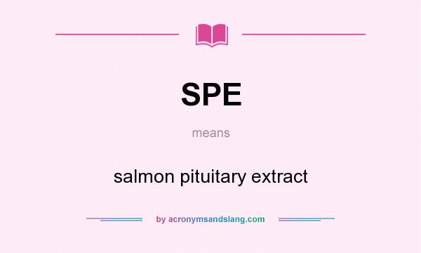 What does SPE mean? It stands for salmon pituitary extract