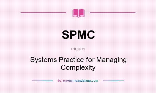 What does SPMC mean? It stands for Systems Practice for Managing Complexity