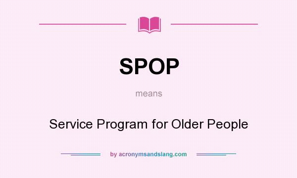 What does SPOP mean? It stands for Service Program for Older People