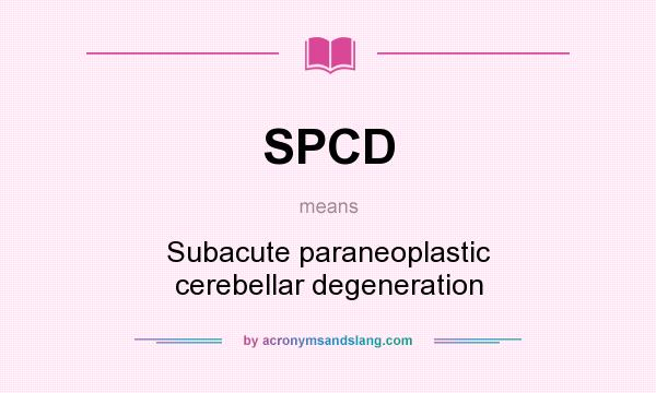 What does SPCD mean? It stands for Subacute paraneoplastic cerebellar degeneration