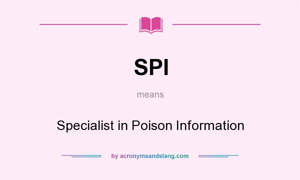 What does SPI mean? It stands for Specialist in Poison Information