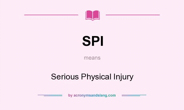 What does SPI mean? It stands for Serious Physical Injury