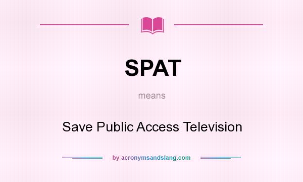 What does SPAT mean? It stands for Save Public Access Television