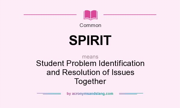What does SPIRIT mean? It stands for Student Problem Identification and Resolution of Issues Together