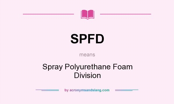 What does SPFD mean? It stands for Spray Polyurethane Foam Division