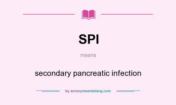 What does SPI mean? It stands for secondary pancreatic infection