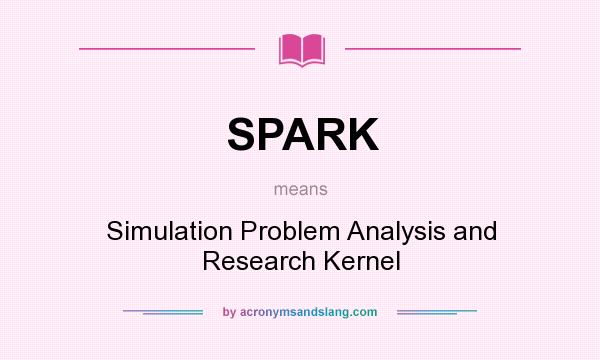 What does SPARK mean? It stands for Simulation Problem Analysis and Research Kernel