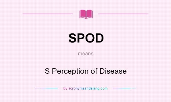 What does SPOD mean? It stands for S Perception of Disease