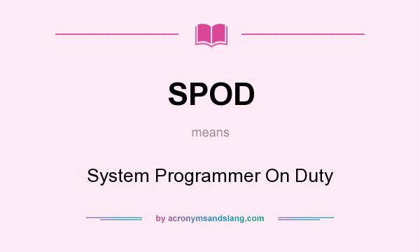 What does SPOD mean? It stands for System Programmer On Duty