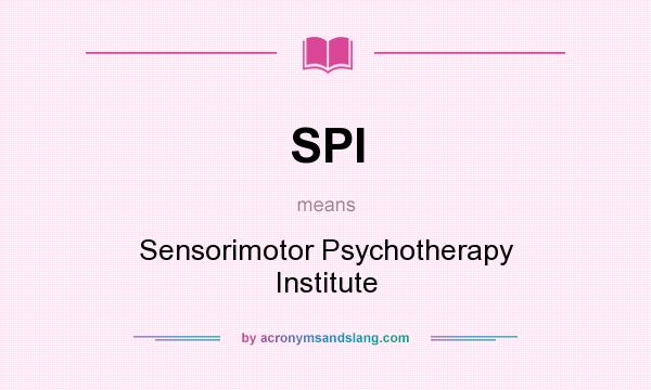 What does SPI mean? It stands for Sensorimotor Psychotherapy Institute