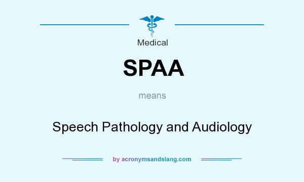 What does SPAA mean? It stands for Speech Pathology and Audiology