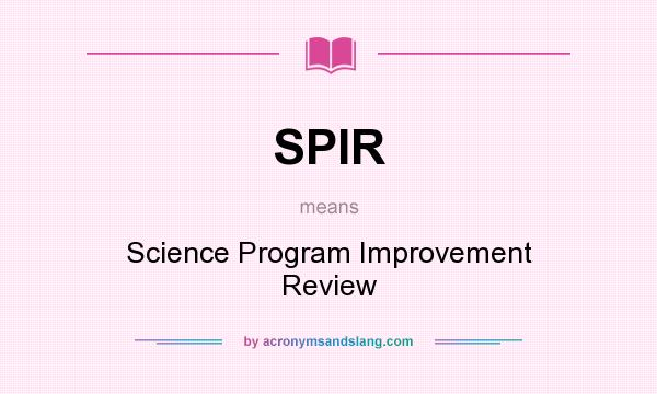 What does SPIR mean? It stands for Science Program Improvement Review