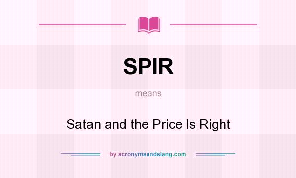 What does SPIR mean? It stands for Satan and the Price Is Right