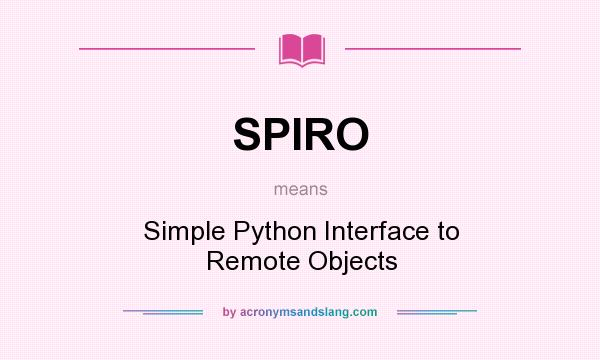 What does SPIRO mean? It stands for Simple Python Interface to Remote Objects