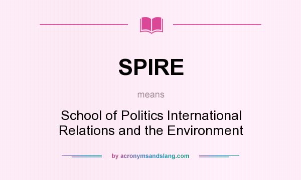 What does SPIRE mean? It stands for School of Politics International Relations and the Environment