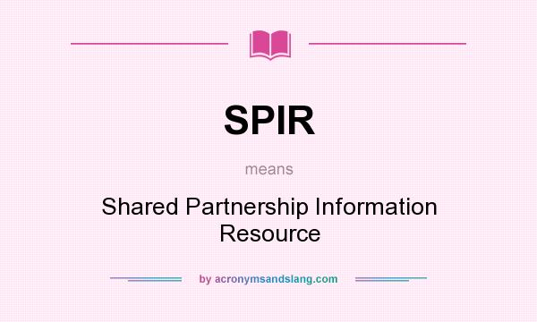 What does SPIR mean? It stands for Shared Partnership Information Resource