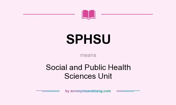 What does SPHSU mean? It stands for Social and Public Health Sciences Unit