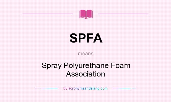 What does SPFA mean? It stands for Spray Polyurethane Foam Association